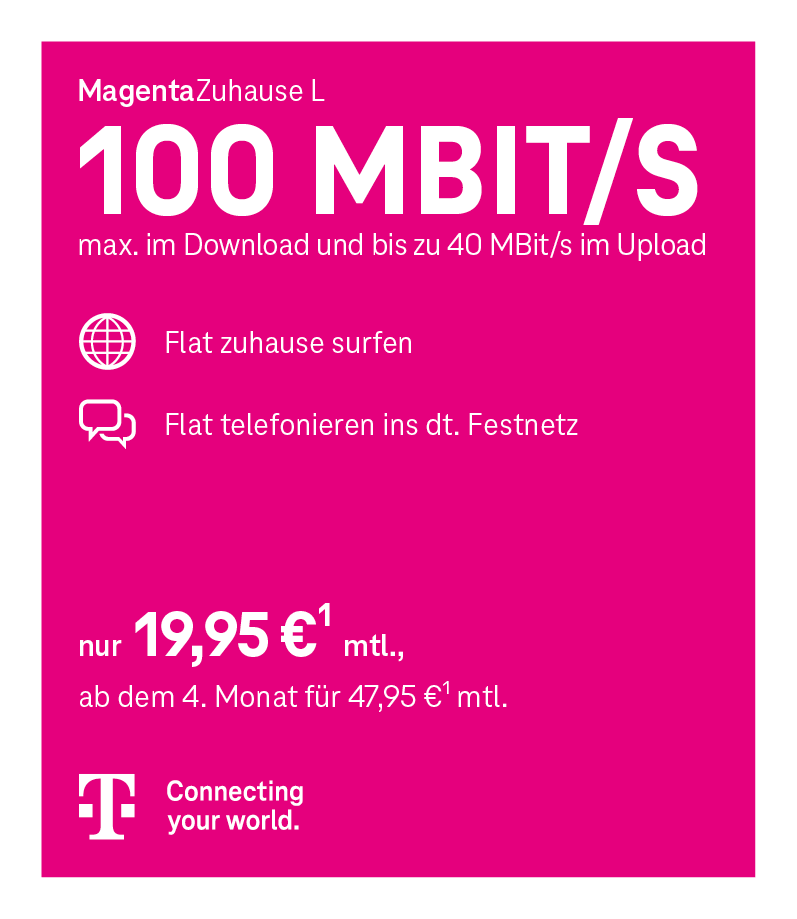 Telekom-Tarif MagentaZuhause L mit 100 Mbit/s Download, ab 19,95 € mtl., ab dem 4. Monat 47,95 €; inkl. Festnetz-Flat und Internet-Flat.