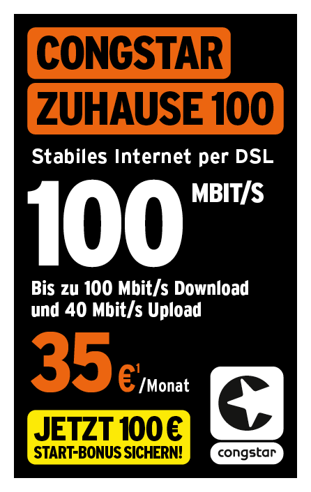 Werbeanzeige für das Internetprodukt „Congstar Zuhause 100“. Der Tarif bietet stabiles Internet per DSL mit bis zu 100 Mbit/s Download- und bis zu 40 Mbit/s Upload-Geschwindigkeit. Monatlicher Preis: 35 Euro. Aktionshinweis: „Jetzt 100 € Start-Bonus sichern!“. Am unteren Rand befindet sich das Congstar-Logo.