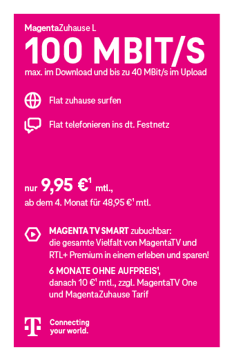 Werbegrafik für den Telekom-Tarif MagentaZuhause L. Angegeben sind 100 Mbit/s Download und bis zu 40 Mbit/s Upload. Enthalten sind eine Internet-Flatrate für zuhause sowie eine Telefon-Flatrate ins deutsche Festnetz. Der Preis beträgt 9,95 Euro monatlich, ab dem vierten Monat 48,95 Euro monatlich. Optional ist MagentaTV Smart zubuchbar mit Zugang zu MagentaTV und RTL+ Premium. Sechs Monate ohne Aufpreis, danach 10 Euro monatlich. Abgebildet ist das Telekom-Logo.