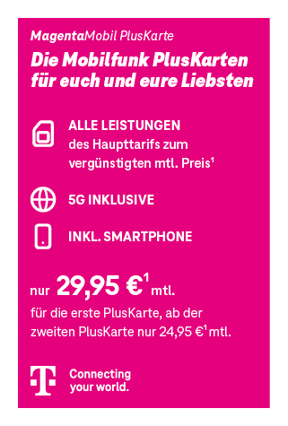 Werbetafel magentafarben für den Telekom Tarif ‚MagentaMobil PlusKarte Data‘. Text: ‚Die Mobilfunk PlusKarten für euch und eure Liebsten. Alle Leistungen des Haupttarifs zum vergünstigten monatlichen Preis. 5G inklusive. Inkl. Endgerät. Nur 29,95 € monatlich für die erste PlusKarte, ab der zweiten Pluskarte nur 24,95 monatlich.‘ Oben steht ‚MagentaMobil PlusKarte ‘, unten das Telekom Logo mit Schriftzug ‚Connecting your world.‘