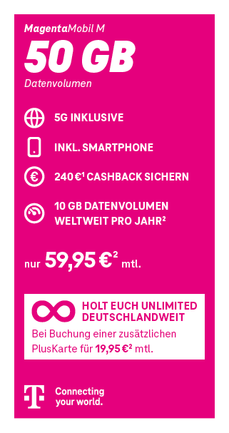 MagentaMobil M Tarif der Telekom mit 50 GB Datenvolumen inklusive 5G. 240 Euro Cashback. Monatlicher Preis 59,95 Euro. Zusätzlich: Unlimited deutschlandweit bei Buchung einer PlusKarte für 19,95 Euro monatlich. Telekom – Connecting your world.