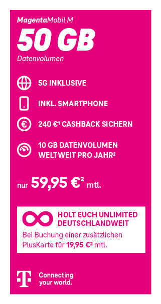 MagentaMobil M Tarif der Telekom mit 50 GB Datenvolumen inklusive 5G. 240 Euro Cashback. Monatlicher Preis 59,95 Euro. Zusätzlich: Unlimited deutschlandweit bei Buchung einer PlusKarte für 19,95 Euro monatlich. Telekom – Connecting your world.