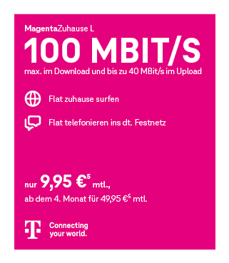Telekom-Tarif MagentaZuhause L mit 100 Mbit/s Download, ab 9,95 € mtl., ab dem 4. Monat 49,95 €; inkl. Festnetz-Flat und Internet-Flat.